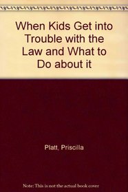 When Kids Get into Trouble With the Law and What to Do About It a Guide for Parents, Teachers and Professionals