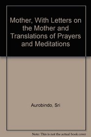 Mother, With Letters on the Mother and Translations of Prayers and Meditations