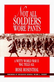 Not All Soldiers Wore Pants : A Witty World War II Wac Tells All