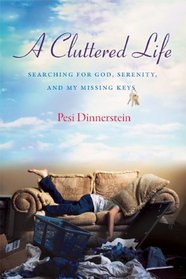 A Cluttered Life: Searching for God, Serenity, and My Missing Keys