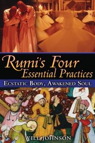 Rumis Four Essential Practices: Ecstatic Body, Awakened Soul