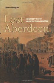 Lost Aberdeen: Aberdeen's Lost Architectural Heritage