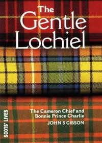 The Gentle Lochiel: The Cameron Chief and Bonnie Prince Charlie (Scots' Lives)