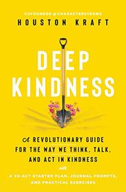 Deep Kindness: A Revolutionary Guide for the Way We Think, Talk, and Act in Kindness