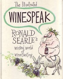 The Illustrated Winespeak: Ronald Searle's Wicked World of Winetasting