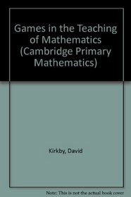 Games in the Teaching of Mathematics (Cambridge Primary Mathematics)