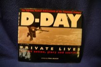 D Day Private Lives the Supreme Human Achievement of the Twentieth Century All the Action, Glory and Sacrifice