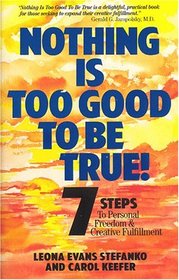 Nothing Is Too Good to Be True: 7 Steps to Personal Freedom & Creative Fulfillment