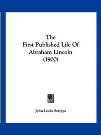 The First Published Life Of Abraham Lincoln (1900)