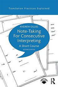 Note-taking for Consecutive Interpreting: A Short Course (Translation Practices Explained)
