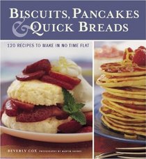 Biscuits, Pancakes, and Quick Breads: 120 Recipes to Make in No Time Flat