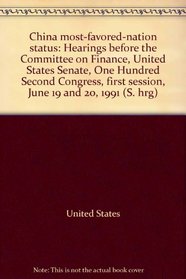 China most-favored-nation status: Hearings before the Committee on Finance, United States Senate, One Hundred Second Congress, first session, June 19 and 20, 1991 (S. hrg)