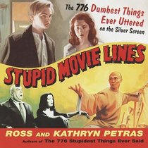 Stupid Movie Lines : The 776 Dumbest Things Ever Uttered on the Silver Screen