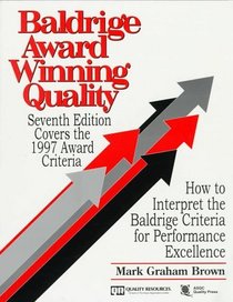 Baldrige Award Winning Quality: How to Interpret the Baldrige Criteria for Performance Excellence