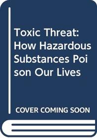 Toxic Threat: How Hazardous Substances Poison Our Lives