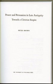 Power and Persuasion in Late Antiquity: Towards a Christian Empire (The Curti Lectures, 1988)