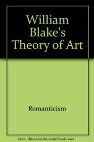 William Blake's Theory of Art (Princeton Essays on the Arts; 3)