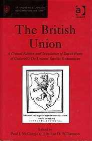 The British Union: A Critical Edition and Translation of David Hume of Godscroft's De Unione Insulae Britannicae (St. Andrew's Studies in Reformation History)