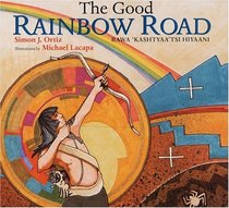 The Good Rainbow Road: Rawa Kashtyaa'tsi Hiyaani : A Native American Tale in Keres and English Followed by a Translation into Spanish
