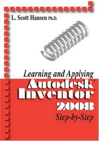 Learning and Applying AutoDesk Inventor 2008 Step-by-Step