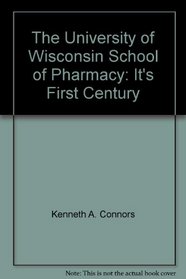 The University of Wisconsin School of Pharmacy: It's First Century (University of Wisconsin School of Pharmacy, Its First Centur)