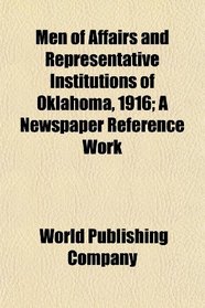 Men of Affairs and Representative Institutions of Oklahoma, 1916; A Newspaper Reference Work