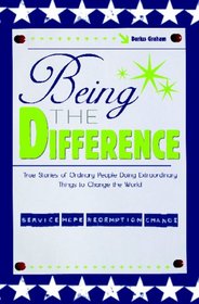Being the Difference: True Stories of Ordinary People Doing Extraordinary Things to Change the World
