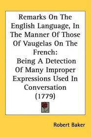 Remarks On The English Language, In The Manner Of Those Of Vaugelas On The French: Being A Detection Of Many Improper Expressions Used In Conversation (1779)