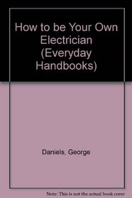 How to Be Your Own Electrician (Everyday Handbooks)