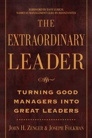 Extraordinary Leader: Turning Good Managers Into Great Leaders
