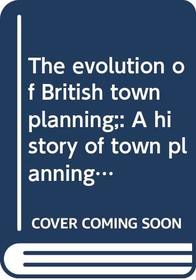 The evolution of British town planning;: A history of town planning in the United Kingdom during the 20th century and of the Royal Town Planning Institute, 1914-74