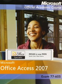 Exam 77-605: Microsoft Office Access 2007 with Microsoft Office 2007 Evaluation Software and Certiprep Set (Microsoft Official Academic Course Series)