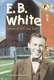 E.B. White: Spinner Of Webs And Tales (Authors Teens Love)