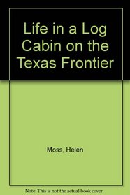 Life in a Log Cabin on the Texas Frontier