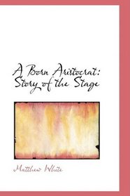 A Born Aristocrat: Story of the Stage