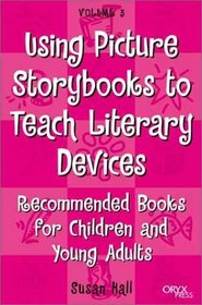 Using Picture Storybooks to Teach Literary Devices: Recommended Books for Children and Young Adults Volume 3 (Using Picture Books to Teach)