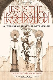 JESUS the IMAGINATION: A Journal of Spiritual Revolution: The Being of Marriage (Volume Two 2018)