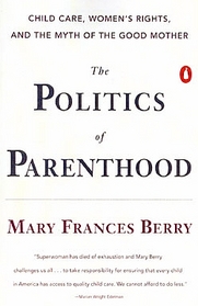 The Politics of Parenthood : Child Care, Women's Rights, and the Myth of the Good Mother