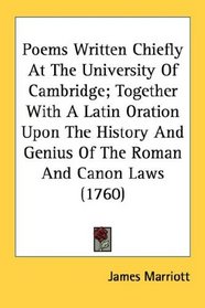 Poems Written Chiefly At The University Of Cambridge; Together With A Latin Oration Upon The History And Genius Of The Roman And Canon Laws (1760)