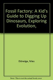Fossil Factory: A Kid's Guide to Digging Up Dinosaurs, Exploring Evolution,