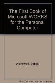 The First Book of Microsoft Works for the PC