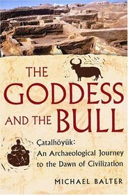 The Goddess and the Bull : Catalhoyuk: An Archaeological Journey to the Dawn of Civilization