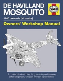 De Havilland Mosquito Manual: 1940 onwards (all marks) - An insight into developing, flying, servicing and restoring Britain's 'Wooden Wonder' fighter-bomber (Owners' Workshop Manual)