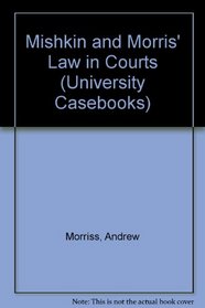 Mishkin And Morris' Law in Courts (University Casebooks)