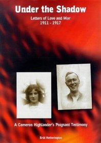 Under the Shadow: Letters of Love and War, 1911-17 - The Poignant Testimony and Story of Hugh Wallace Mann and Jessie Reid