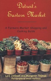 Detroit's Eastern Market : A Farmers Market Shopping and Cooking Guide