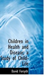 Children in Health and Disease; a Study of Child-Life