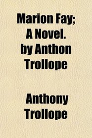 Marion Fay; A Novel. by Anthon Trollope