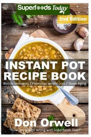 Instant Pot Recipe Book: 90+ One Pot Instant Pot Recipe Book, Dump Dinners Recipes, Quick & Easy Cooking Recipes, Antioxidants & Phytochemicals: Soups ... recipes-One Pot Budget Cookbook) (Volume 13)