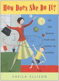 How Does She Do It? : 101 Life Lessons from One Mother to Another